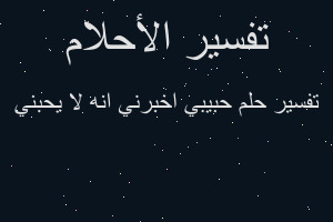 تفسير حبيبي اخبرني انه لا يحبني في المنام