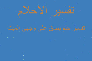 تفسير بصق علي وجهي الميت في المنام