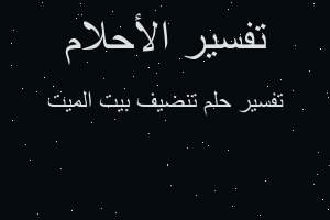 تفسير تنضيف بيت الميت في المنام