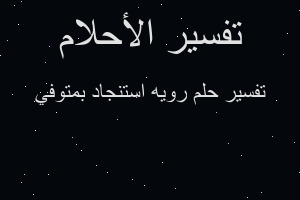 تفسير رويه استنجاد بمتوفي في المنام تفسير رويه استنجاد بمتوفي في المنام