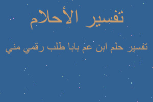 تفسير ابن عم بابا طلب رقمي مني في المنام