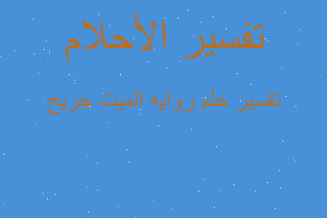 تفسير روايه الميت جريح في المنام