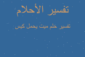 تفسير ميت يحمل كيس في المنام تفسير ميت يحمل كيس في المنام