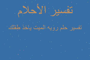 تفسير رويه الميت ياخذ طفلك في المنام