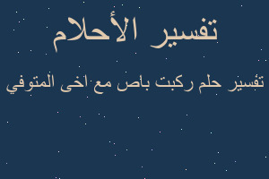 تفسير ركبت باص مع اخى المتوفي في المنام تفسير ركبت باص مع اخى المتوفي في المنام