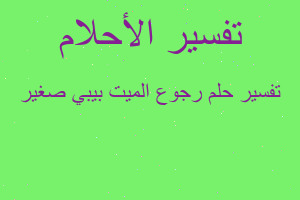 تفسير رجوع الميت بيبي صغير في المنام