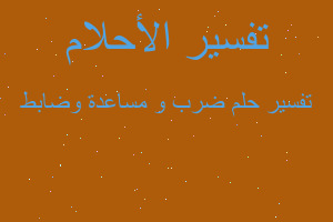 تفسير ضرب و مساعدة وضابط في المنام تفسير ضرب و مساعدة وضابط في المنام