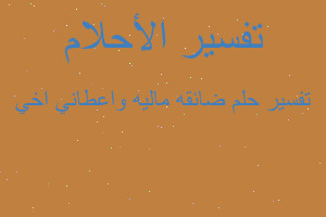 تفسير ضائقه ماليه واعطاني اخي في المنام تفسير ضائقه ماليه واعطاني اخي في المنام