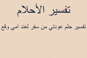 تفسير عودتي من سفر لعند امي وقع في المنام