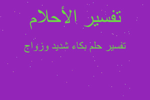 تفسير بكاء شديد وزواج في المنام تفسير بكاء شديد وزواج في المنام