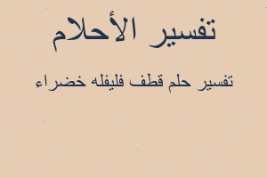 تفسير قطف فليفله خضراء في المنام