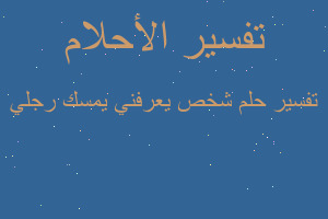 تفسير شخص يعرفني يمسك رجلي في المنام تفسير شخص يعرفني يمسك رجلي في المنام