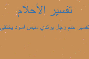 تفسير رجل يرتدي ملبس اسود يخنقي في المنام تفسير رجل يرتدي ملبس اسود يخنقي في المنام