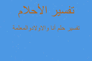 تفسير أنا والاولادوالمعلمة في المنام تفسير أنا والاولادوالمعلمة في المنام