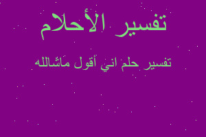 تفسير اني أقول ماشالله في المنام