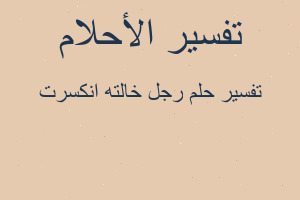 تفسير رجل خالته انكسرت في المنام