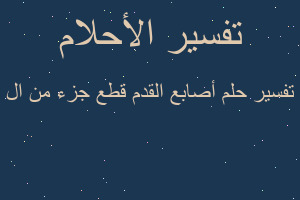 تفسير أصابع القدم قطع جزء من ال في المنام تفسير أصابع القدم قطع جزء من ال في المنام