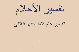 تفسير فتاة احبها قبلتني في المنام