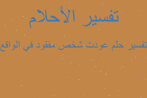 تفسير عودت شخص مفقود في الواقع في المنام تفسير عودت شخص مفقود في الواقع في المنام