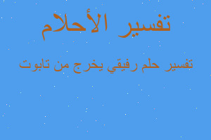 تفسير رفيقي يخرج من تابوت في المنام