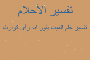 تفسير الميت يقور انه رأى كوارث في المنام