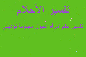 تفسير امرأة عجوز مجنونة تؤذيني في المنام