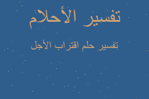 تفسير اقتراب الأجل في المنام تفسير اقتراب الأجل في المنام