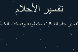 تفسير انا كنت مخطوبه وفسخت الخط في المنام تفسير انا كنت مخطوبه وفسخت الخط في المنام