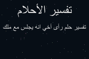 تفسير رأى أخي انه يجلس مع ملك في المنام تفسير رأى أخي انه يجلس مع ملك في المنام