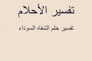 تفسير الشفاه السوداء في المنام