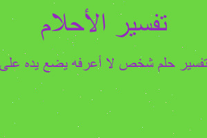 تفسير شخص لا أعرفه يضع يده على في المنام