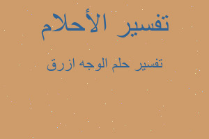 تفسير الوجه ازرق في المنام