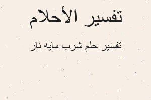تفسير شرب مايه نار في المنام تفسير شرب مايه نار في المنام
