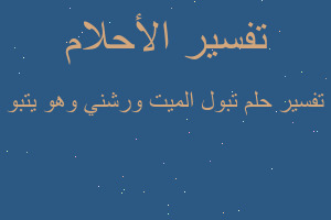 تفسير تبول الميت ورشني وهو يتبو في المنام تفسير تبول الميت ورشني وهو يتبو في المنام