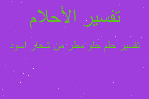 تفسير حلو مطر من شحار اسود في المنام تفسير حلو مطر من شحار اسود في المنام