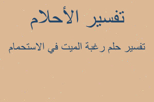 تفسير رغبة الميت في الاستحمام في المنام تفسير رغبة الميت في الاستحمام في المنام