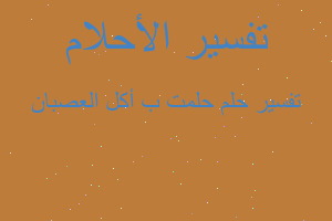 تفسير حلمت ب أكل العصبان في المنام تفسير حلمت ب أكل العصبان في المنام