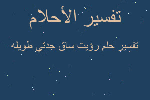 تفسير رؤيت ساق جدتي طويله في المنام