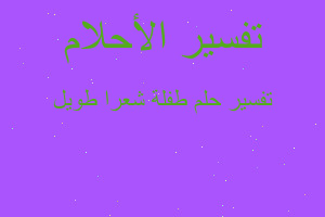 تفسير طفلة شعرا طويل في المنام تفسير طفلة شعرا طويل في المنام