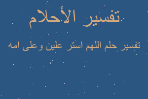 تفسير اللهم استر علين وعلى امه في المنام
