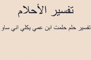 تفسير حلمت ابن عمي يكلي اني ساو في المنام