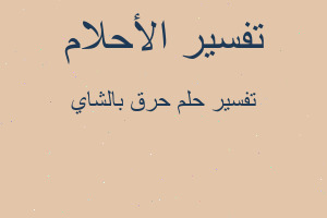 تفسير حرق بالشاي في المنام تفسير حرق بالشاي في المنام