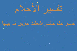 تفسير خالتي اشعلت حريق ف بيتها في المنام