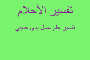 تفسير غسل يدي حبيبي في المنام