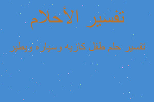 تفسير طفل كازيه وسياره ويطير في المنام