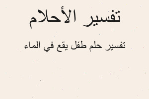 تفسير طفل يقع في الماء في المنام تفسير طفل يقع في الماء في المنام