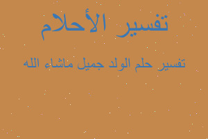 تفسير الولد جميل ماشاء الله في المنام