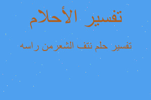 تفسير نتف الشعرمن راسه في المنام تفسير نتف الشعرمن راسه في المنام