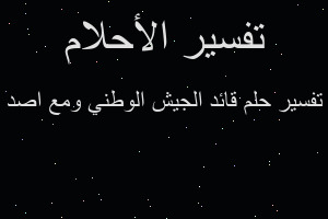 تفسير قائد الجيش الوطني ومع اصد في المنام