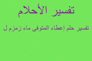 تفسير إعطاء المتوفى ماء زمزم ل في المنام